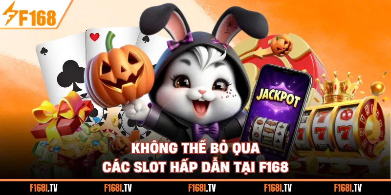 Không thể bỏ qua các slot hấp dẫn tại F168