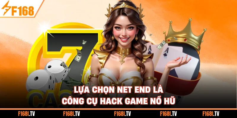 Lựa chọn Net End là công cụ hack game Nổ Hũ 