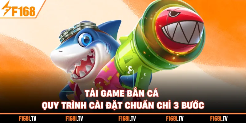 Tải Game Bắn Cá - Quy Trình Cài Đặt Chuẩn Chỉ 3 Bước
